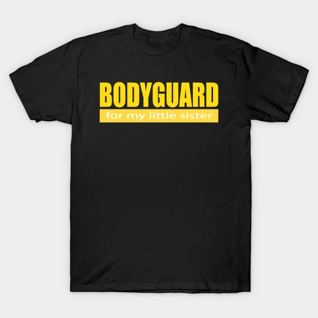 Bodyguard For my Little Sister T-Shirt by ZeroOne